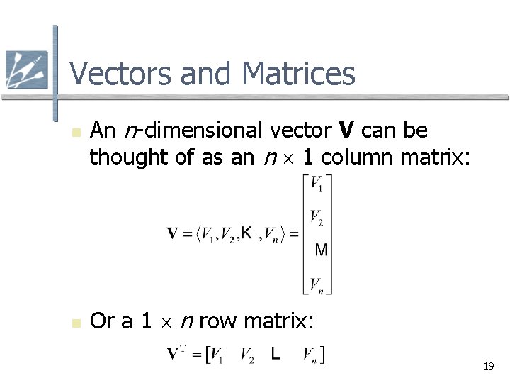 Vectors and Matrices n n An n-dimensional vector V can be thought of as