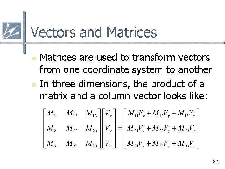 Vectors and Matrices n n Matrices are used to transform vectors from one coordinate