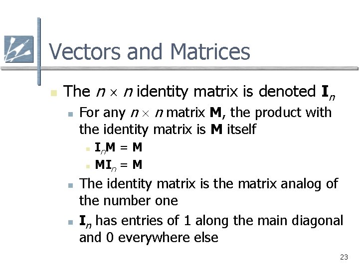 Vectors and Matrices n The n n identity matrix is denoted In n For
