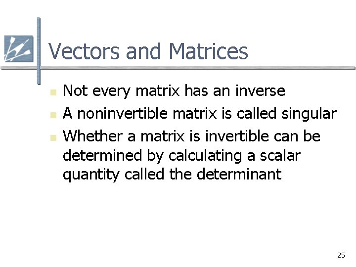 Vectors and Matrices n n n Not every matrix has an inverse A noninvertible