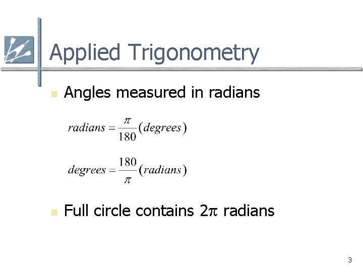 Applied Trigonometry n Angles measured in radians n Full circle contains 2 p radians