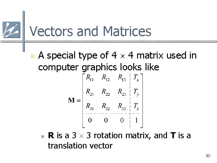 Vectors and Matrices n A special type of 4 4 matrix used in computer
