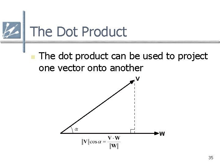 The Dot Product n The dot product can be used to project one vector