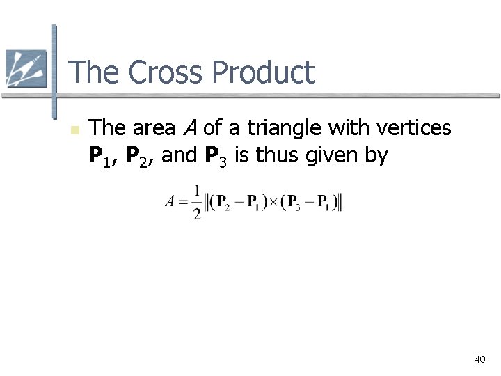 The Cross Product n The area A of a triangle with vertices P 1,