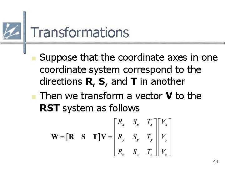 Transformations n n Suppose that the coordinate axes in one coordinate system correspond to