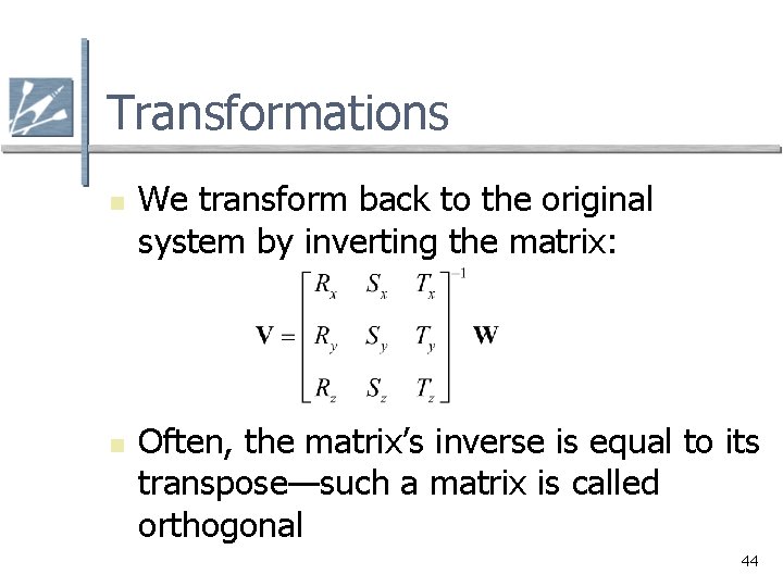 Transformations n n We transform back to the original system by inverting the matrix: