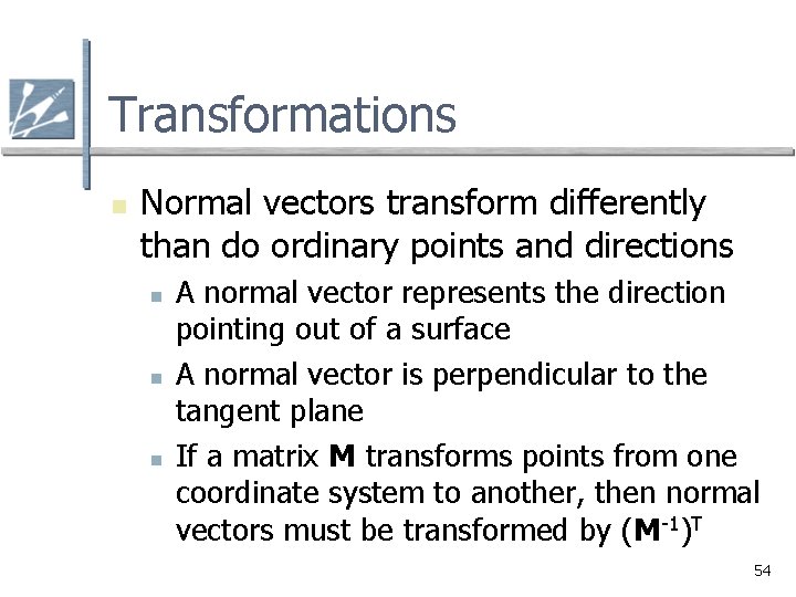 Transformations n Normal vectors transform differently than do ordinary points and directions n n