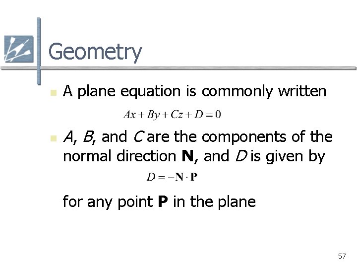 Geometry n n A plane equation is commonly written A, B, and C are