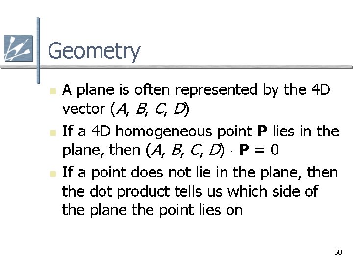 Geometry n n n A plane is often represented by the 4 D vector