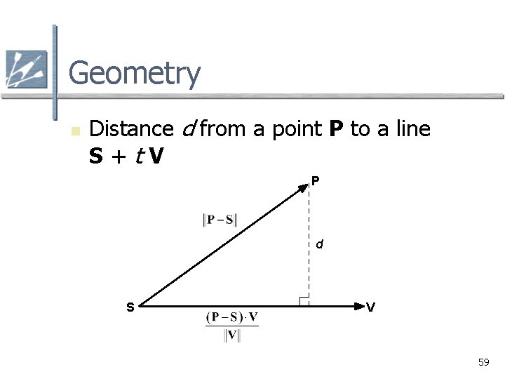 Geometry n Distance d from a point P to a line S+t. V P