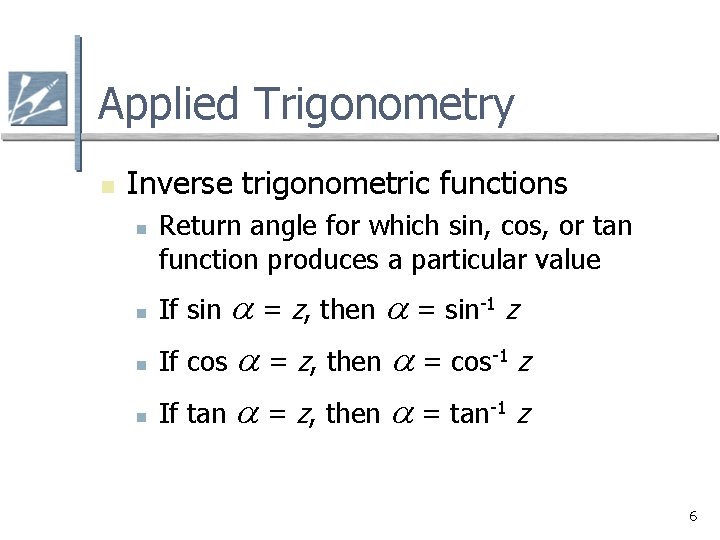 Applied Trigonometry n Inverse trigonometric functions n Return angle for which sin, cos, or