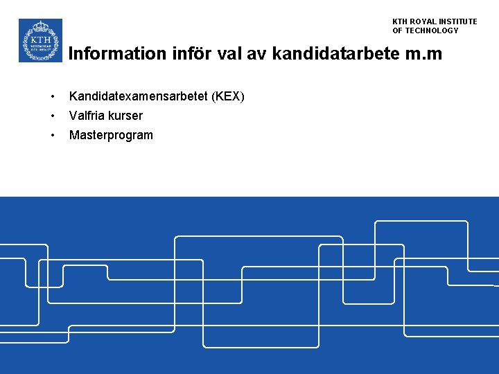 KTH ROYAL INSTITUTE OF TECHNOLOGY Information inför val av kandidatarbete m. m • Kandidatexamensarbetet