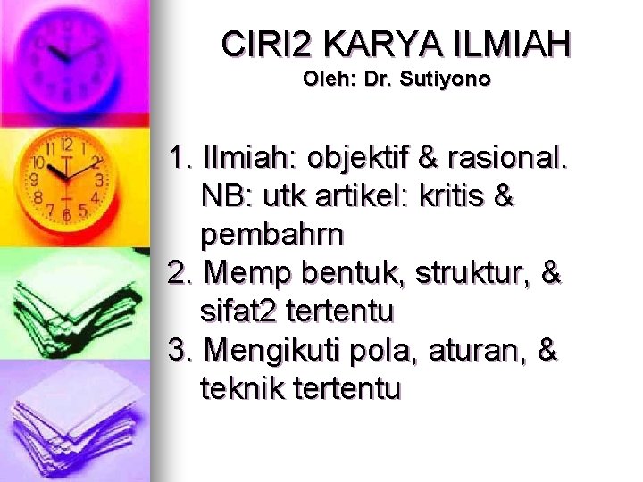 CIRI 2 KARYA ILMIAH Oleh: Dr. Sutiyono 1. Ilmiah: objektif & rasional. NB: utk