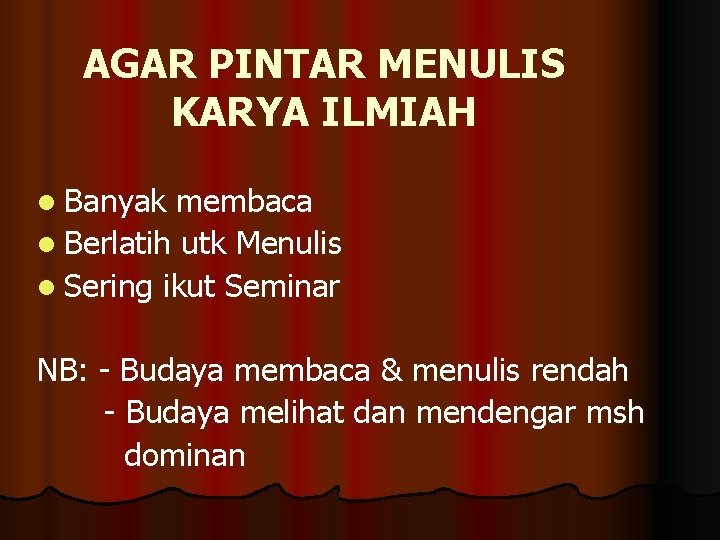 AGAR PINTAR MENULIS KARYA ILMIAH l Banyak membaca l Berlatih utk Menulis l Sering