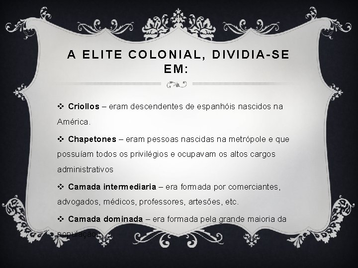 A ELITE COLONIAL, DIVIDIA-SE EM: v Criollos – eram descendentes de espanhóis nascidos na