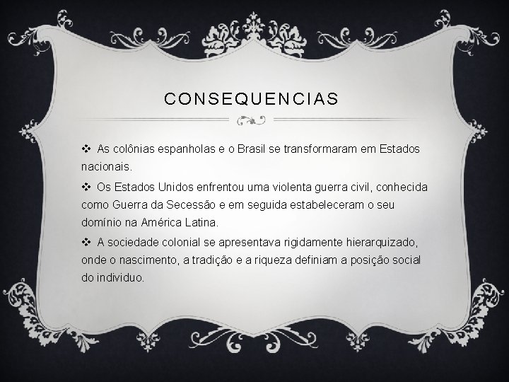 CONSEQUENCIAS v As colônias espanholas e o Brasil se transformaram em Estados nacionais. v