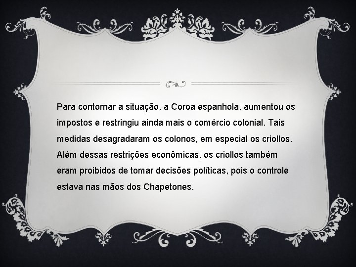 Para contornar a situação, a Coroa espanhola, aumentou os impostos e restringiu ainda mais