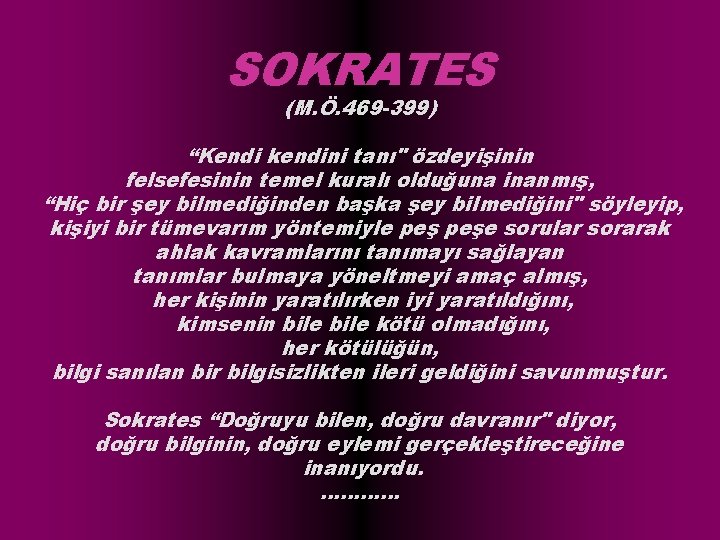 SOKRATES (M. Ö. 469 -399) “Kendi kendini tanı" özdeyişinin felsefesinin temel kuralı olduğuna inanmış,