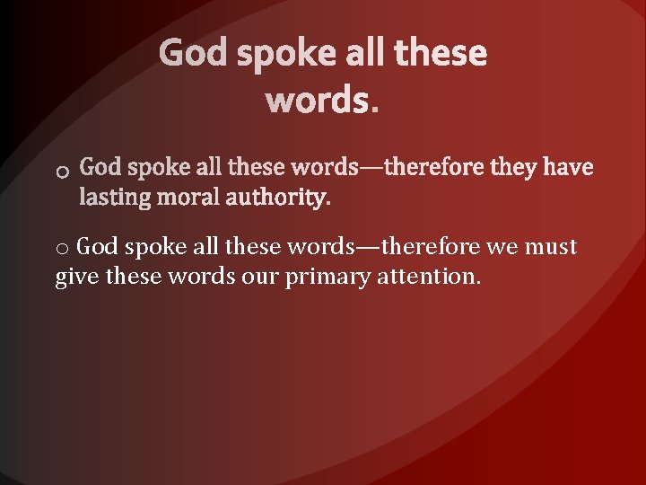 o God spoke all these words—therefore we must give these words our primary attention.