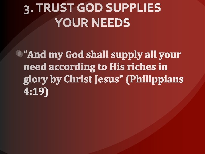 3. TRUST GOD SUPPLIES YOUR NEEDS And my God shall supply all your need