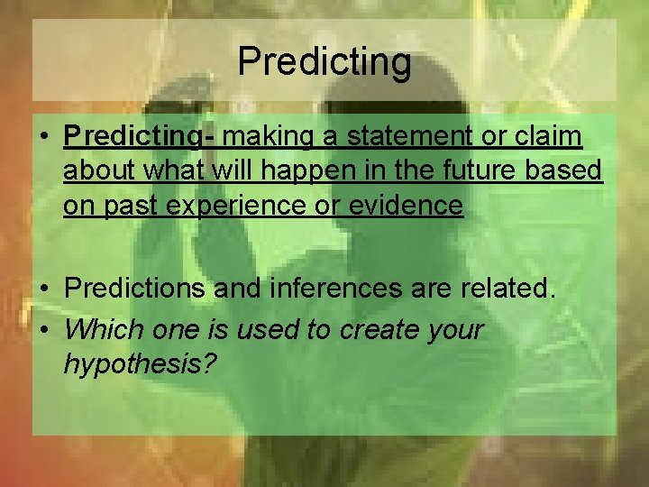 Predicting • Predicting- making a statement or claim about what will happen in the