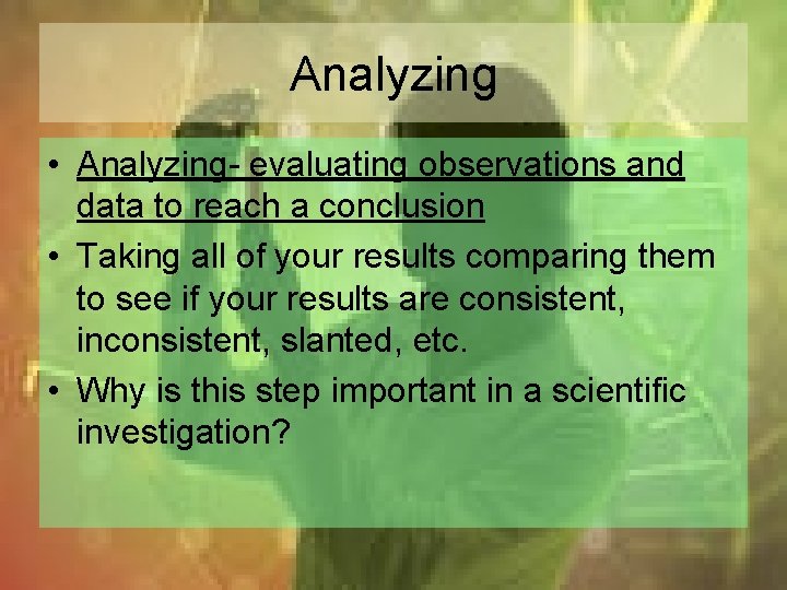 Analyzing • Analyzing- evaluating observations and data to reach a conclusion • Taking all
