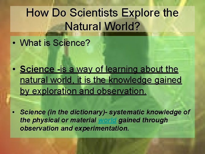 How Do Scientists Explore the Natural World? • What is Science? • Science -is