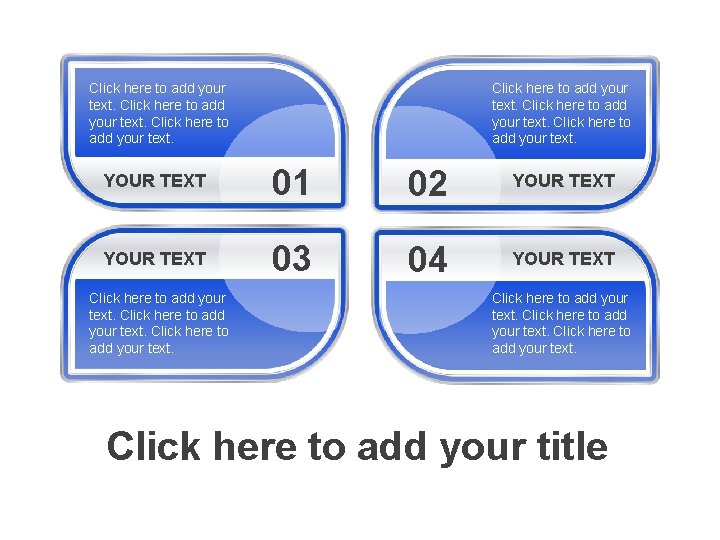 Click here to add your text. YOUR TEXT 01 02 YOUR TEXT 03 04