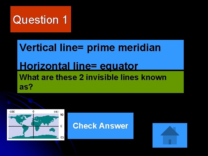 Question 1 Vertical line= prime meridian Horizontal line= equator What are these 2 invisible