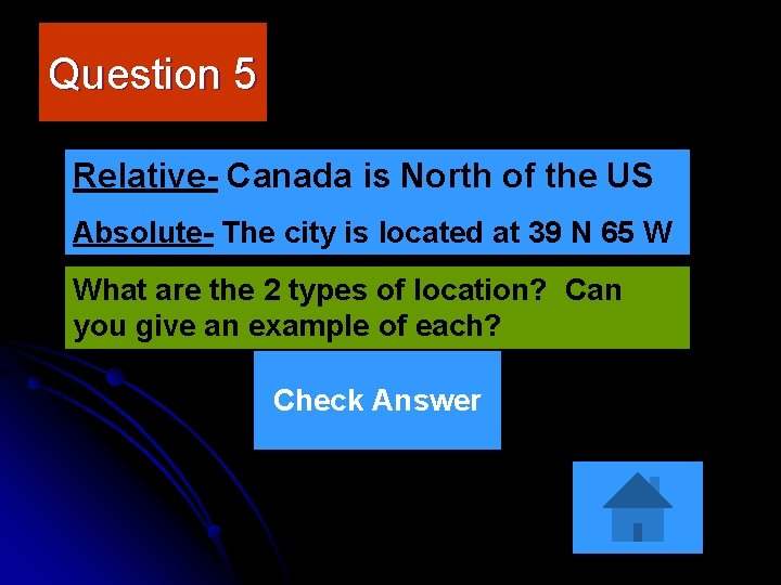 Question 5 Relative- Canada is North of the US Absolute- The city is located