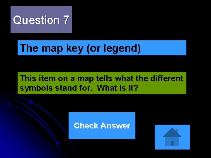 Question 7 The map key (or legend) This item on a map tells what