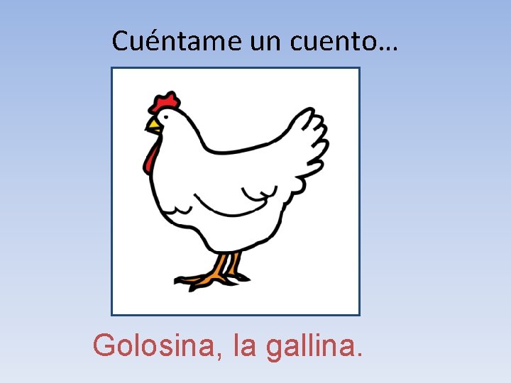 Cuéntame un cuento… Golosina, la gallina. Cuéntame un cuento… Golosina, la gallina.