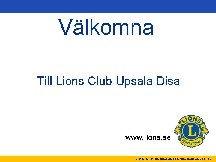 Välkomna Till Lions Club Upsala Disa www. lions. se Reviderat av Finn Bangsgaard &