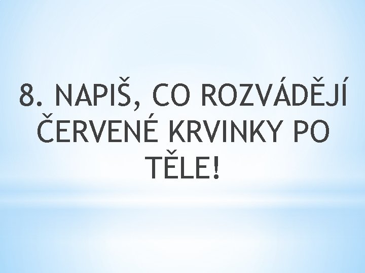 8. NAPIŠ, CO ROZVÁDĚJÍ ČERVENÉ KRVINKY PO TĚLE! 