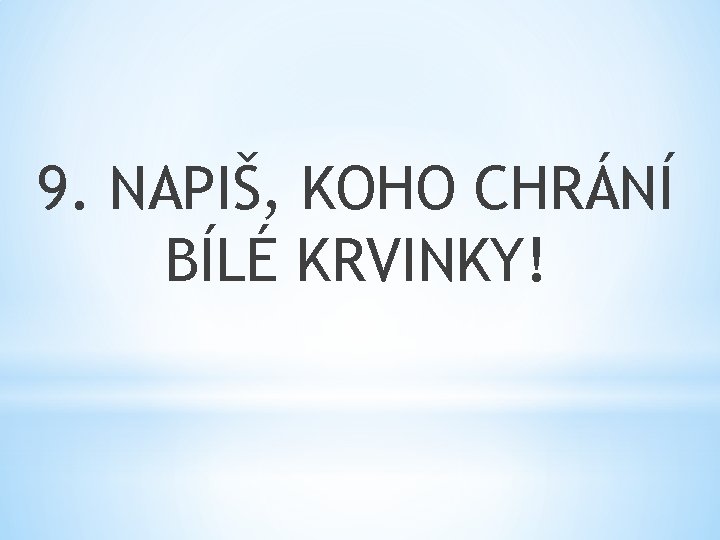 9. NAPIŠ, KOHO CHRÁNÍ BÍLÉ KRVINKY! 