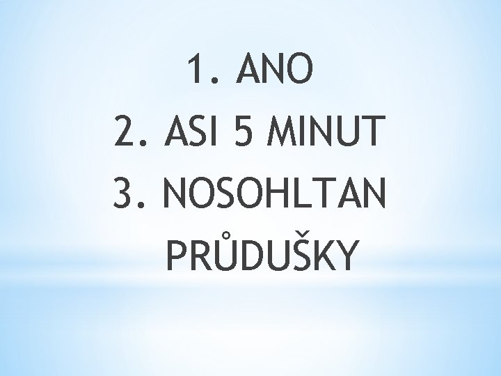 1. ANO 2. ASI 5 MINUT 3. NOSOHLTAN PRŮDUŠKY 