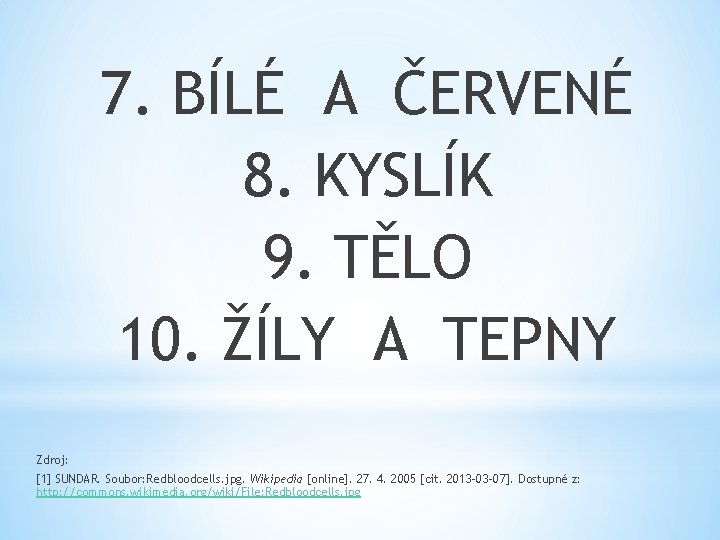 7. BÍLÉ A ČERVENÉ 8. KYSLÍK 9. TĚLO 10. ŽÍLY A TEPNY Zdroj: [1]