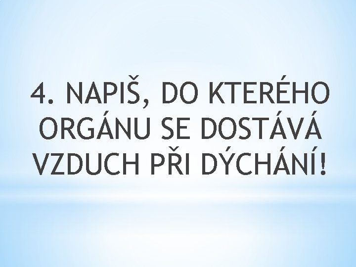 4. NAPIŠ, DO KTERÉHO ORGÁNU SE DOSTÁVÁ VZDUCH PŘI DÝCHÁNÍ! 