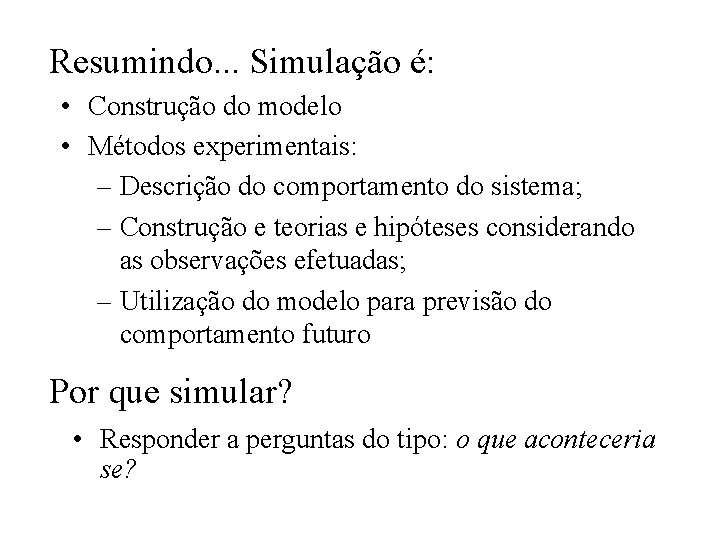 Resumindo. . . Simulação é: • Construção do modelo • Métodos experimentais: – Descrição