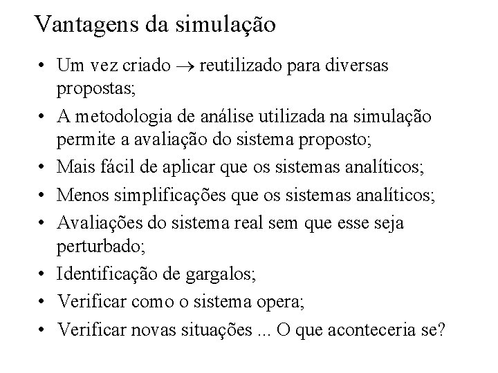 Vantagens da simulação • Um vez criado reutilizado para diversas propostas; • A metodologia