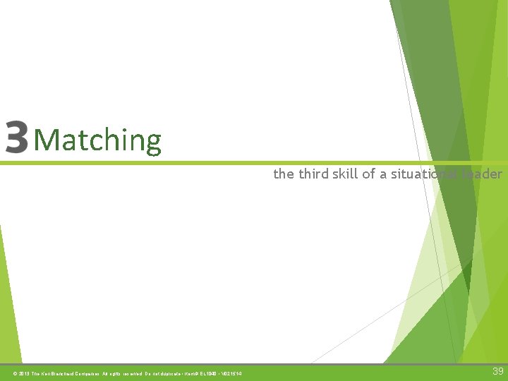 Matching the third skill of a situational leader © 2013 The Ken Blanchard Companies.