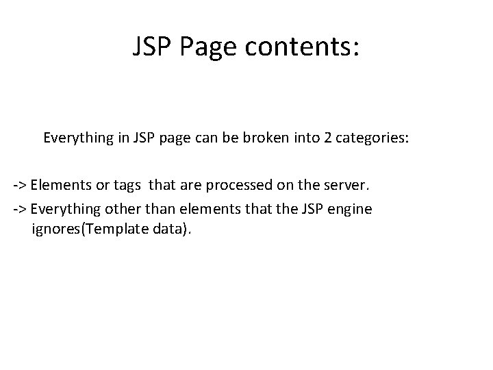 JSP Page contents: Everything in JSP page can be broken into 2 categories: ->