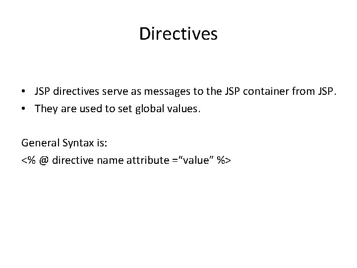 Directives • JSP directives serve as messages to the JSP container from JSP. •