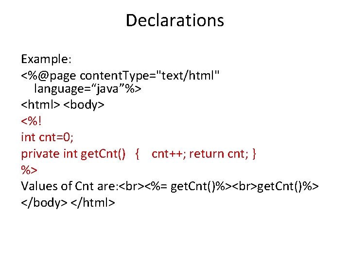 Declarations Example: <%@page content. Type="text/html" language=“java”%> <html> <body> <%! int cnt=0; private int get.