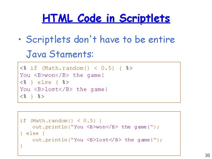 HTML Code in Scriptlets • Scriptlets don't have to be entire Java Staments: <%