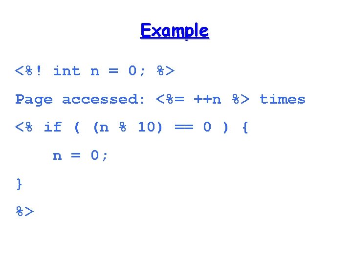 Example <%! int n = 0; %> Page accessed: <%= ++n %> times <%