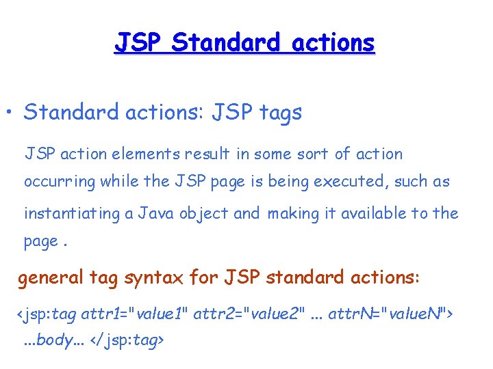 JSP Standard actions • Standard actions: JSP tags JSP action elements result in some