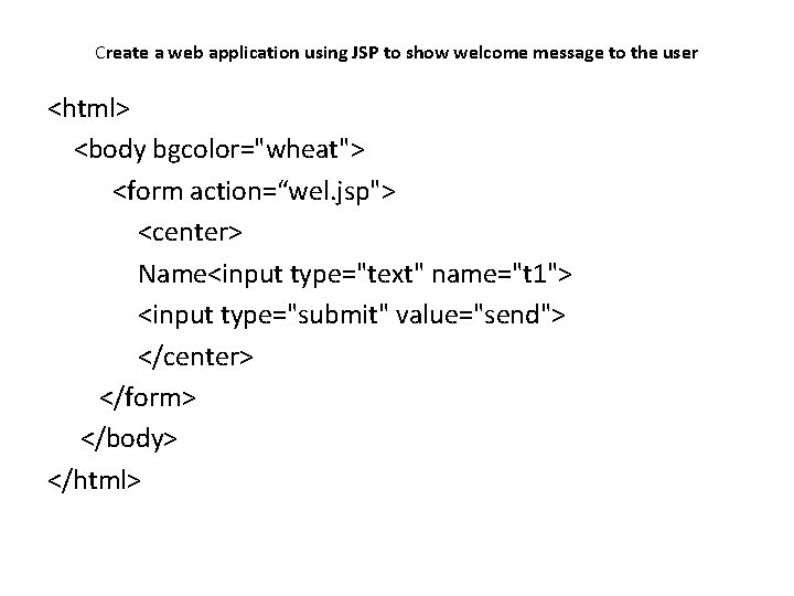 Create a web application using JSP to show welcome message to the user <html>