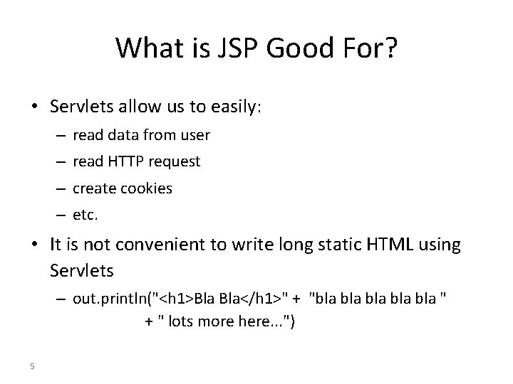 What is JSP Good For? • Servlets allow us to easily: – read data