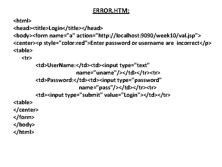 ERROR. HTM: <html> <head><title>Login</title></head> <body><form name="a" action="http: //localhost: 9090/week 10/val. jsp"> <center><p style="color: red">Enter